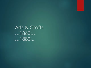 Arts & Crafts
…1860…
…1880...
 
