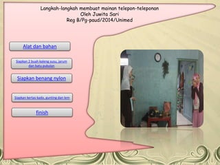 Alat dan bahan
Siapkan 2 buah kaleng susu, jarum
dan batu pukulan
Siapkan benang nylon
Siapkan kertas kado, gunting dan le...