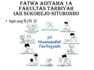Fatwa Aditama 1A
       Fakultas Tarbiyah
     IAII Sukorejo-Situbondo
• Ingat yang 10 yYA. 
 