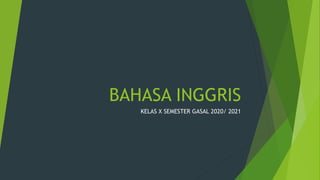BAHASA INGGRIS
KELAS X SEMESTER GASAL 2020/ 2021
 