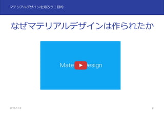 2015-11-10 11
マテリアルデザインを知ろう｜⽬的
なぜマテリアルデザインは作られたか
 