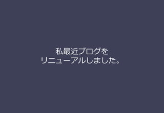 私最近ブログを
リニューアルしました。
 
