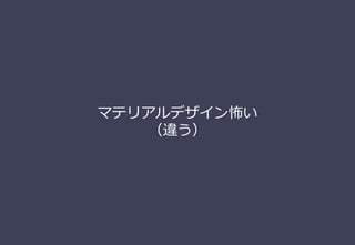 マテリアルデザイン怖い
（違う）
 