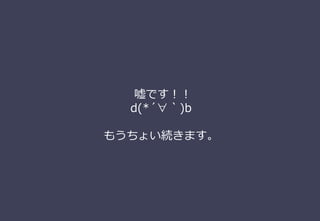 嘘です！！
d(*´∀｀)b
もうちょい続きます。
 