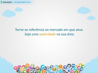 Torne-se referência no mercado em que atua.
      Seja uma autoridade na sua área.
 