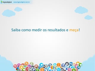 Saiba como medir os resultados e meça!
 