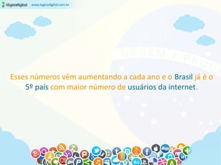 Esses números vêm aumentando a cada ano e o Brasil já é o
    5º país com maior número de usuários da internet.
 