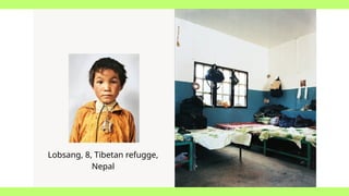 Lobsang, 8, Tibetan refugge,
Nepal
 