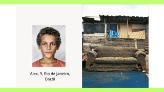 Alex, 9, Rio de Janeiro,
Brazil
 