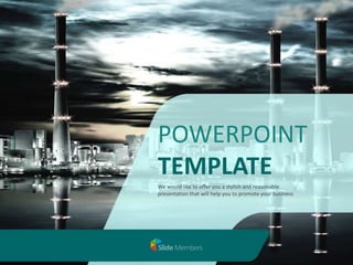 We would like to offer you a stylish and reasonable
presentation that will help you to promote your business
POWERPOINT
TEMPLATE
 