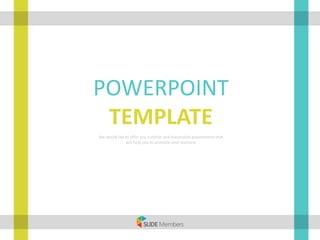 POWERPOINT
TEMPLATE
We would like to offer you a stylish and reasonable presentation that
will help you to promote your business
 