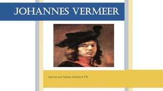 Johannes Vermeer
Hecho por Nerea Mariscal 2ºB
 