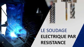 LE SOUDAGE
ELECTRIQUE PAR
RESISTANCE
 