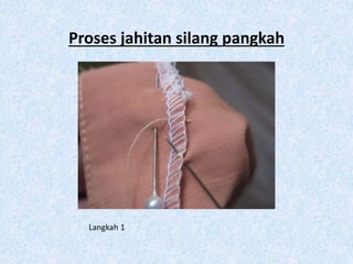 Proses jahitan silang pangkah
Langkah 1
 