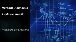 Mercado Financeiro
A arte de investir
William Da Silva Peixinho
 