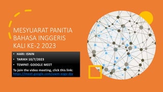MESYUARAT PANITIA
BAHASA INGGERIS
KALI KE-2 2023
• HARI: ISNIN
• TARIKH 10/7/2023
• TEMPAT: GOOGLE MEET
To join the video meeting, click this link:
https://meet.google.com/uwm-ezgv-djv
 