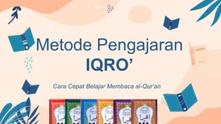 Metode Pengajaran
IQRO’
Cara Cepat Belajar Membaca al-Qur’an
 