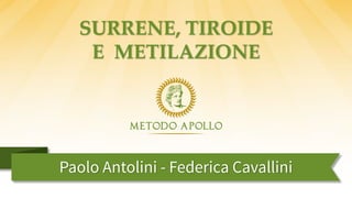 SURRENE, TIROIDE
E METILAZIONE
Paolo Antolini - Federica Cavallini
 
