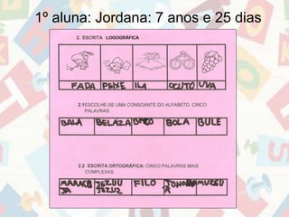 1º aluna: Jordana: 7 anos e 25 dias 
 