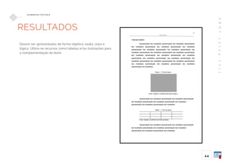 A
B
N
T
1
4
7
2
4
:
2
0
1
1
4 4
E L E M E N TO S T E X T UA I S
RESULTADOS
Devem ser apresentados de forma objetiva, exata, clara e
lógica. Utiliza-se recursos como tabelas e/ou ilustrações para
a complementação do texto.
 