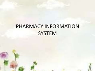 PHARMACY INFORMATION
SYSTEM
 