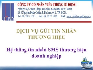 DỊCH VỤ GỬI TIN NHẮN
THƯƠNG HIỆU
Hệ thống tin nhắn SMS thương hiệu
doanh nghiệp
 