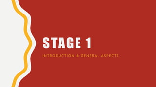 STAGE 1
I N T R O D U C T I O N & G E N E R A L A S P E C T S
 