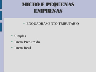 MICRO E PEQUENAS
EMPRESAS


ENQUADRAMENTO TRIBUTÁRIO



S imple s



Lucro P re s umido



Lucro Re a l

 