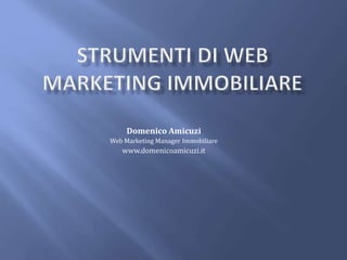 Domenico Amicuzi
Web Marketing Manager Immobiliare
www.domenicoamicuzi.it
 