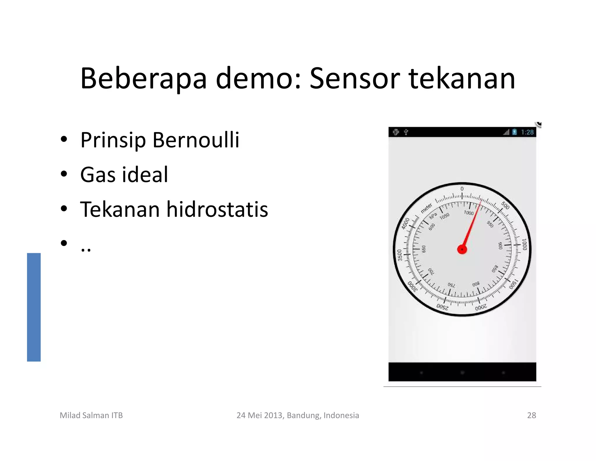 Beberapa demo: Sensor tekanan
• Prinsip Bernoulli
• Gas ideal
• Tekanan hidrostatis
• ..
Milad Salman ITB 24 Mei 2013, Bandung, Indonesia 28
• ..
 