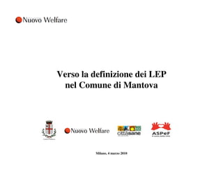 Verso la definizione dei LEP 
nel Comune di Mantova 
Milano, 4 marzo 2010 
 