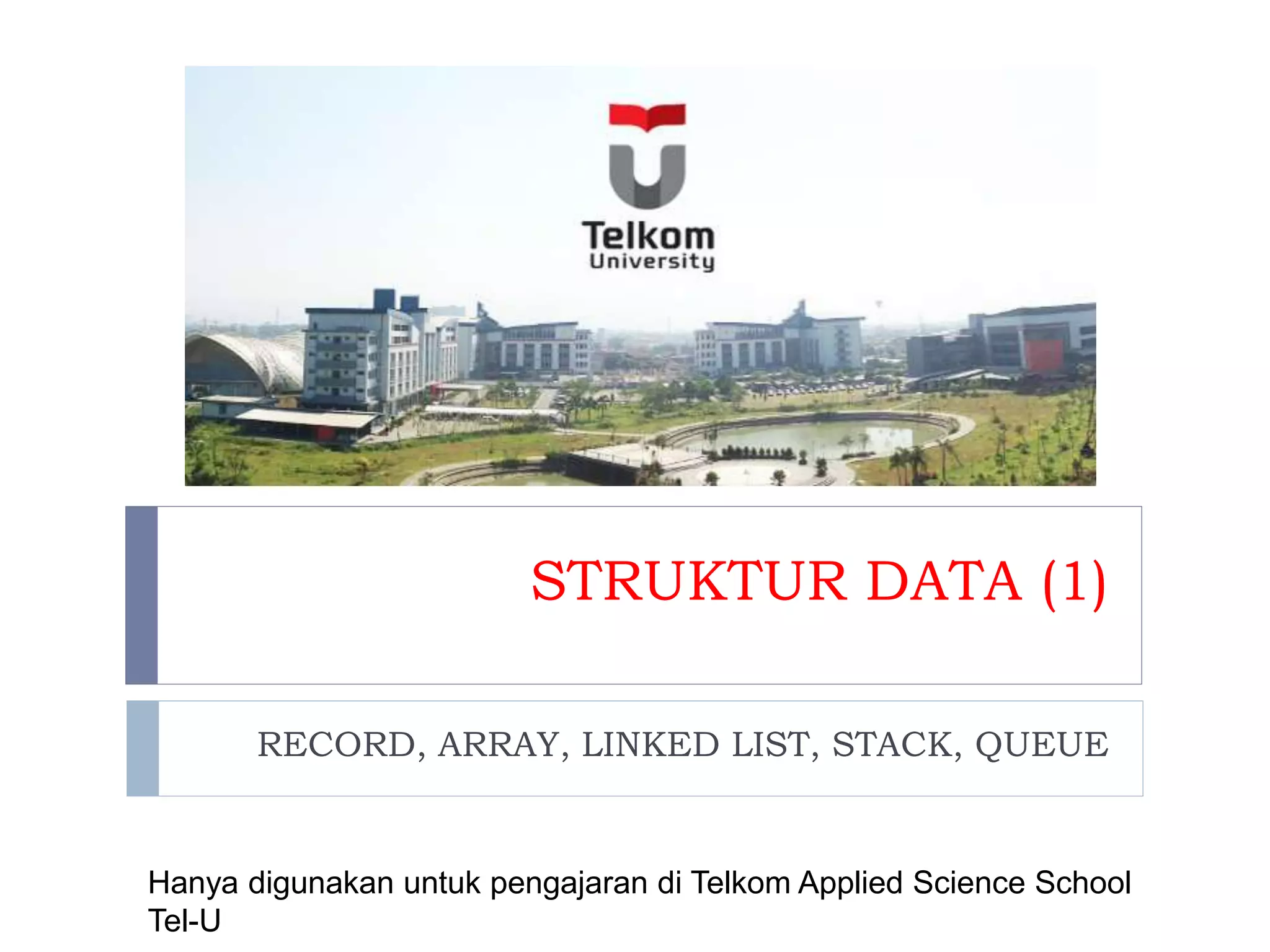STRUKTUR DATA (1)
RECORD, ARRAY, LINKED LIST, STACK, QUEUE
Hanya digunakan untuk pengajaran di Telkom Applied Science School
Tel-U
 