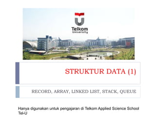 STRUKTUR DATA (1)
RECORD, ARRAY, LINKED LIST, STACK, QUEUE
Hanya digunakan untuk pengajaran di Telkom Applied Science School
Tel-U
 