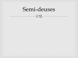 
Semi-deuses
 