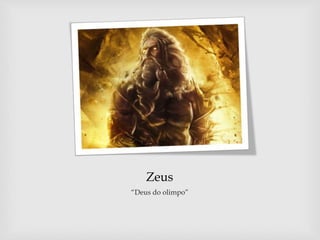 Zeus
“Deus do olimpo”
 