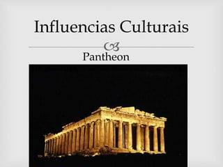 
Influencias Culturais
Pantheon
 