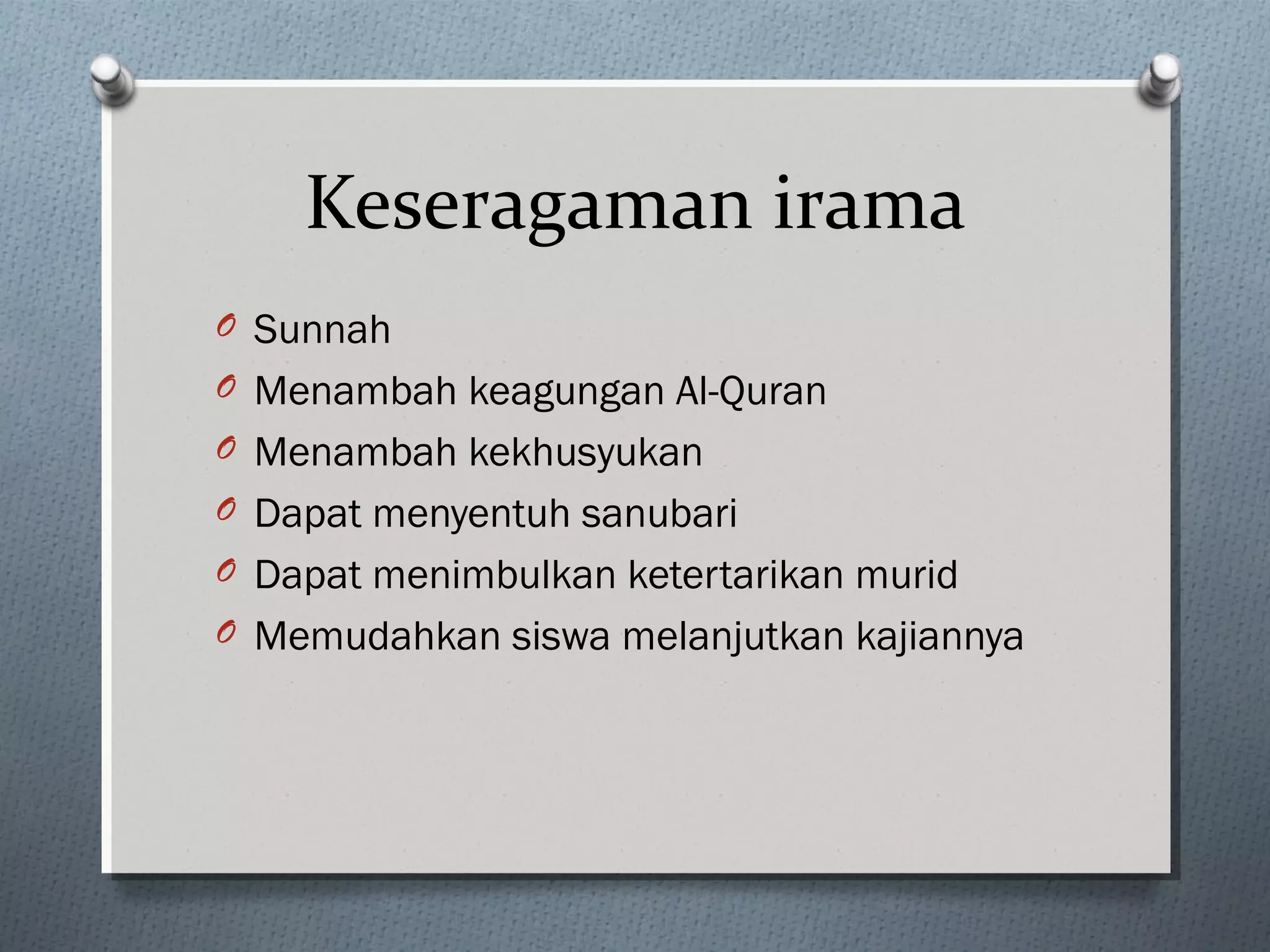 Keseragaman irama
O Sunnah
O Menambah keagungan Al-Quran
O Menambah kekhusyukan
O Dapat menyentuh sanubari
O Dapat menimbulkan ketertarikan murid
O Memudahkan siswa melanjutkan kajiannya
 