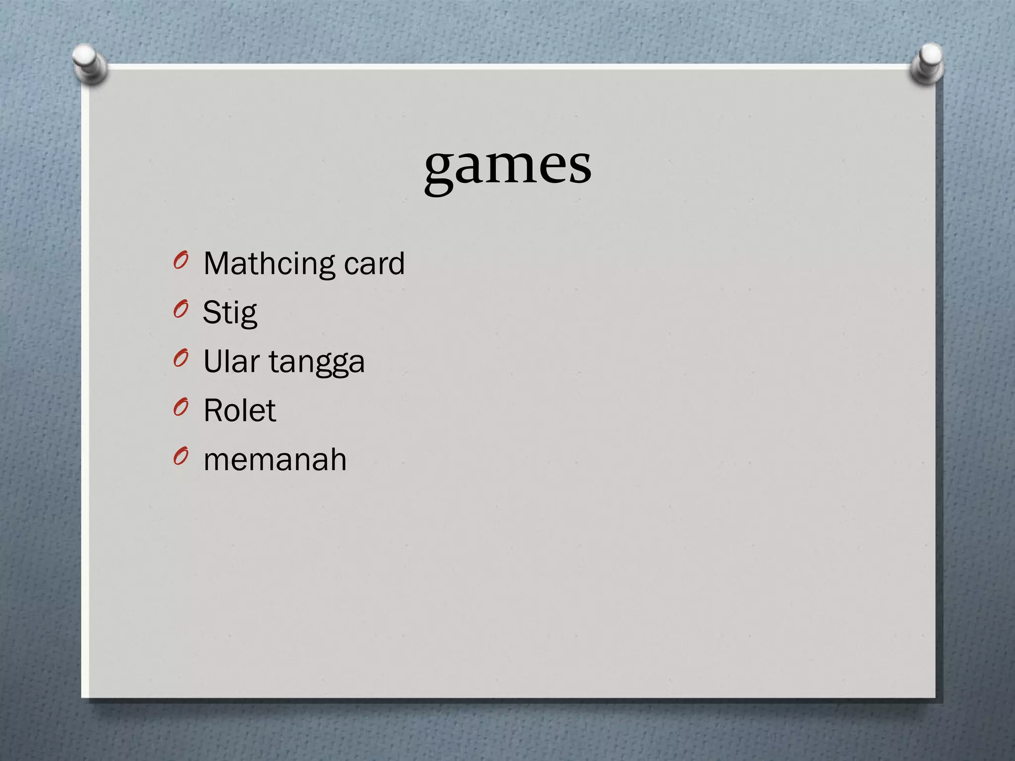 games
O Mathcing card
O Stig
O Ular tangga
O Rolet
O memanah
 