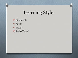 Learning Style
O Kinestetik
O Audio
O Visual
O Audio Visual
 