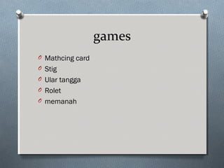 games
O Mathcing card
O Stig
O Ular tangga
O Rolet
O memanah
 