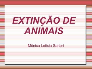 EXTINÇÃO DE
ANIMAIS
Mônica Letícia Sartori

 