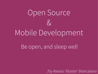 Open Source
         &
Mobile Development
 Be open, and sleep well


           /by Alessio 'Blaster' Biancalana
 