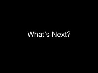 What’s Next?!
 