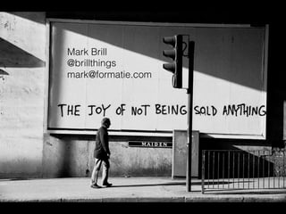 Mark Brill!
@brillthings!
mark@formatie.com!
 