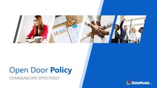 Open Door Policy
COMMUNICATE EFFECTIVELY
 