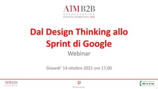 1
Dal Design Thinking allo
Sprint di Google
Webinar
Giovedi’ 14 ottobre 2021 ore 17,00
 