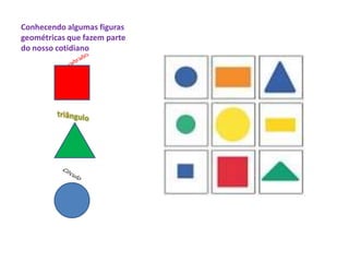 Conhecendo algumas figuras
geométricas que fazem parte
do nosso cotidiano
 