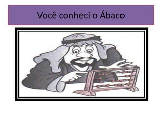 Você conheci o Ábaco
 