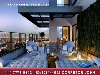 TERRAÇO COBERTURA DUPLEX




( 11 ) 7 7 7 5 - 9 6 4 2 - I D : 1 2 5 * 4 4 5 8 2 C O R R E TO R J O H N
 