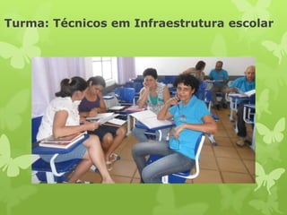 Turma: Técnicos em Infraestrutura escolar
 
